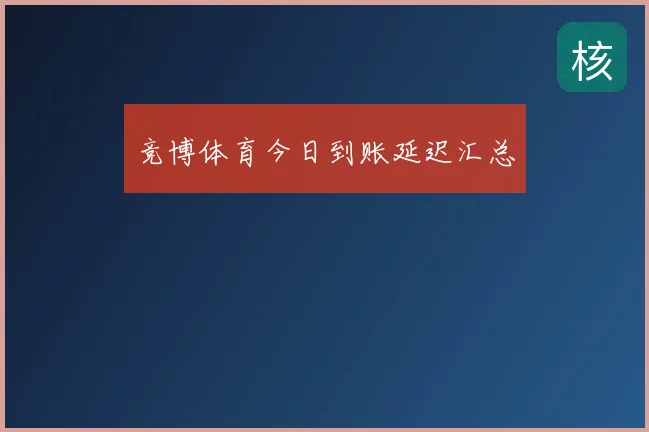 竞博体育今日到账延迟汇总